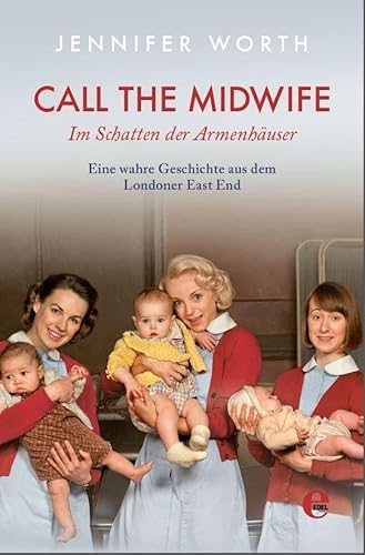 Call the Midwife-Im Schatten der Armenhäuser: Eine wahre Geschichte aus dem Londoner East End von EDEL