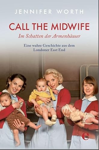 Call the Midwife-Im Schatten der Armenhäuser: Eine wahre Geschichte aus dem Londoner East End Call the Midwife-Im Schatten der Armenhäuser: Eine wahre Geschichte aus dem Londoner East End