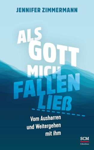 Als Gott mich fallen ließ: Vom Ausharren und Weitergehen mit ihm von SCM Brockhaus, R.