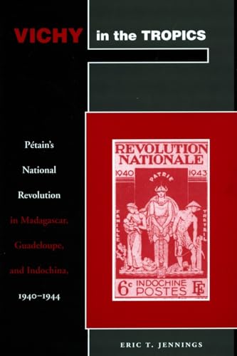 Vichy in the Tropics: Petain's National Revolution in Madagascar, Guadeloupe, and Indochina, 1940-44
