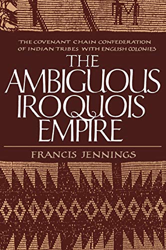 The Ambiguous Iroquois Empie: The Covenant Chain Confederation of Indian Tribes with English Colonies