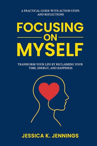 Focusing on Myself: Transform Your Life by Reclaiming Your Time, Energy, and Happiness