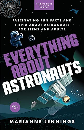 Everything About Astronauts Vol 2: Fascinating Fun Facts and Trivia about Astronauts for Teens and Adults (Knowledge Nuggets Series)