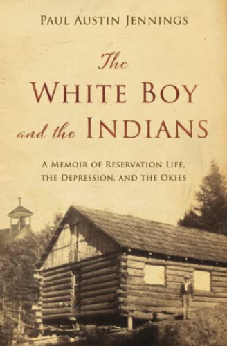 The White Boy and the Indians: A Memoir of Reservation Life, the Depression, and the Okies The White Boy and the Indians: A Memoir of Reservation Life, the Depression, and the Okies