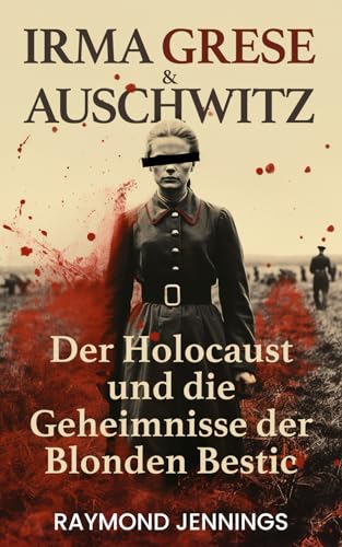 Irma Grese & Auschwitz: Der Holocaust und Die Geheimnisse der Blonden Bestie (German Collection, Band 1) von Healing Habits Publishing