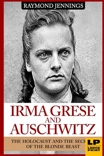 Irma Grese & Auschwitz: Holocaust and the Secrets of the The Blonde Beast (World World Two History, Band 3) von Healing Habits Publishing