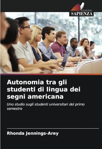 Autonomia tra gli studenti di lingua dei segni americana: Uno studio sugli studenti universitari del primo semestre von Edizioni Sapienza