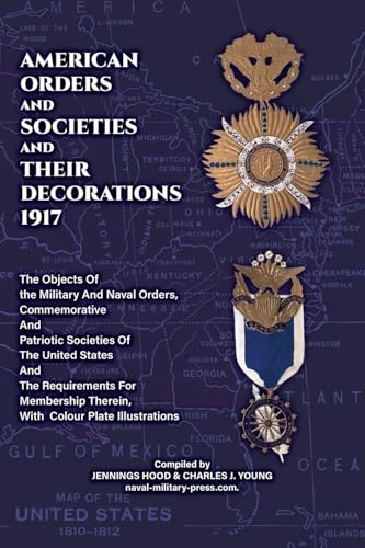 AMERICAN ORDERS and SOCIETIES and THEIR DECORATIONS 1917 The Objects Of the Military And Naval Orders, Commemorative And Patriotic Societies Of The ... Therein, With Colour Plate Illustrations von Naval & Military Press