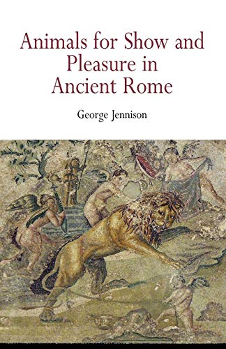 Animals for Show and Pleasure in Ancient Rome Animals for Show and Pleasure in Ancient Rome