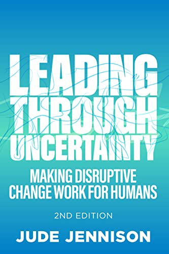 Leading Through Uncertainty: Making Disruptive Change Work for Humans