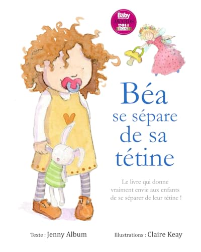Béa se sépare de sa tétine: Le livre qui donne vraiment envie aux enfants de se séparer de leur tétine ! Béa se sépare de sa tétine: Le livre qui donne vraiment envie aux enfants de se séparer de leur tétine !