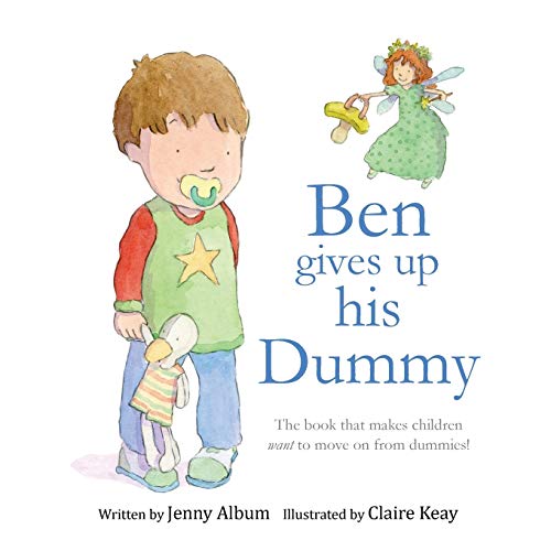 Ben Gives Up His Dummy: The book that makes children want to move on from dummies! (Featuring the 'Dummy Fairy')