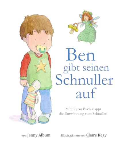Ben gibt seinen Schnuller auf: Mit diesem Buch klappt die Entwöhnung vom Schnuller!