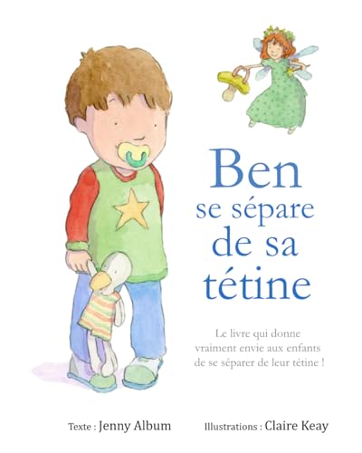 Ben se sépare de sa tétine: Le livre qui donne vraiment envie aux enfants de se séparer de leur tétine ! Ben se sépare de sa tétine: Le livre qui donne vraiment envie aux enfants de se séparer de leur tétine !