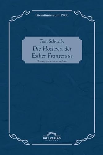 Toni Schwabe: Die Hochzeit der Esther Franzenius: Literatinnen Um 1900, Bd. 7