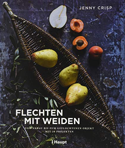 Flechten mit Weiden: vom Anbau bis zum geflochtenen Objekt - mit 20 Projekten von Haupt Verlag AG