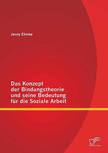 Das Konzept der Bindungstheorie und seine Bedeutung für die Soziale Arbeit von Diplomica Verlag