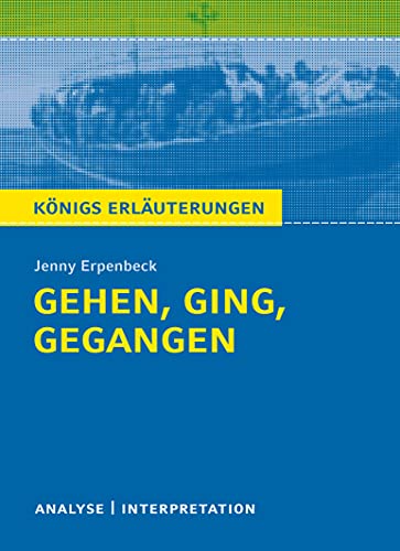 Königs Erläuterungen: Gehen, ging, gegangen von Jenny Erpenbeck.: Textanalyse und Interpretation mit ausführlicher Inhaltsangabe und Abituraufgaben mit Lösungen