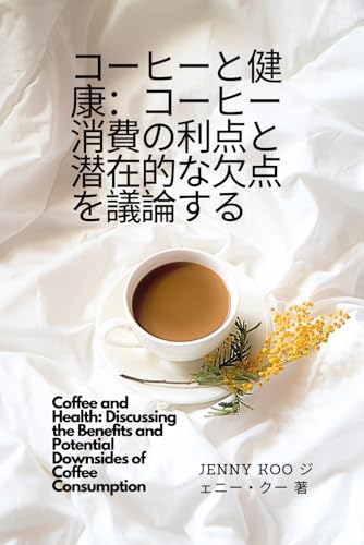 Coffee and Health: Discussing the Benefits and Potential Downsides of Coffee Consumption (Coffee Mastery: From Basics "How to" to Become a Barista Master Series, Band 55)