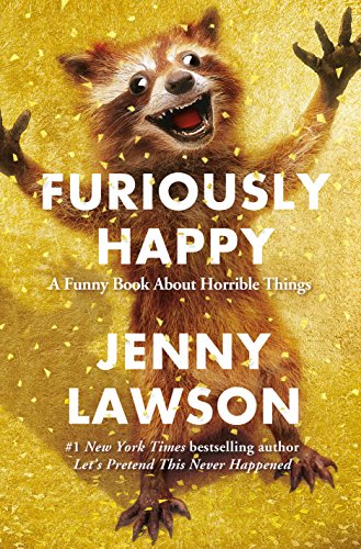 Furiously Happy: A Funny Book about Horrible Things