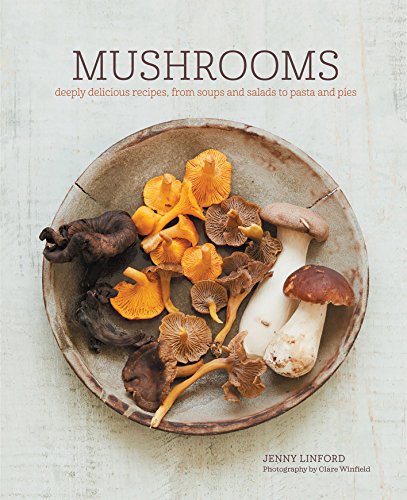 Mushrooms: Deeply delicious recipes, from soups and salads to pasta and pies von Ryland Peters & Small