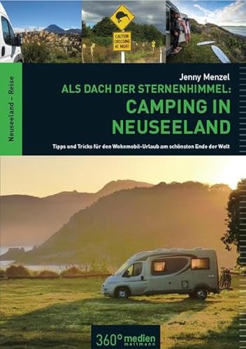 Als Dach der Sternenhimmel - Camping in Neuseeland - Tipps und Tricks für den Wohnmobil-Urlaub am schönsten Ende der Welt von 360 grad medien