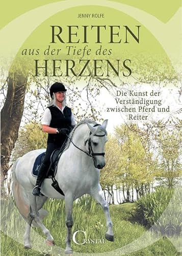 Reiten aus der Tiefe des Herzens: Die Kunst der Verständigung zwischen Pferd und Reiter von Crystal Verlag GmbH