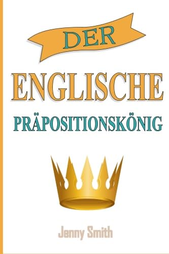 Der Englische Prapositionskonig: 460 Verwendungen von Präpositionen, die Ihre Englischkenntnisse verbessern. Der Englische Prapositionskonig: 460 Verwendungen von Präpositionen, die Ihre Englischkenntnisse verbessern.