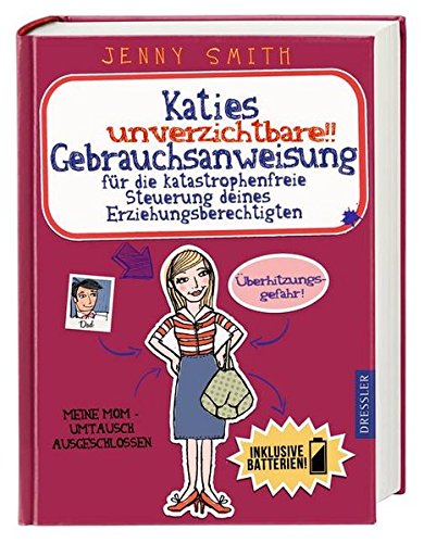 Katies unverzichtbare Gebrauchsanweisung: für die katastrophenfreie Steuerung deines Erziehungsberechtigten von Verlag Friedrich Oetinger GmbH