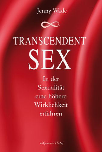 Transcendent Sex: In der Sexualität eine höhere Wirklichkeit erfahren