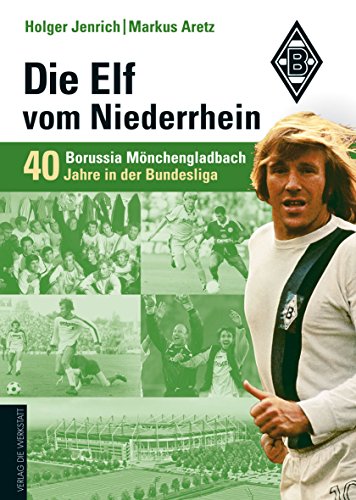 Die Elf vom Niederrhein. 40 Jahre Borussia Mönchengladbach in der Bundesliga