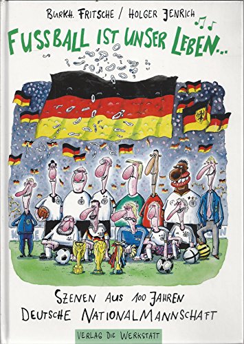 Fußball ist unser Leben... Szenen aus 100 Jahren deutsche Nationalmannschaft