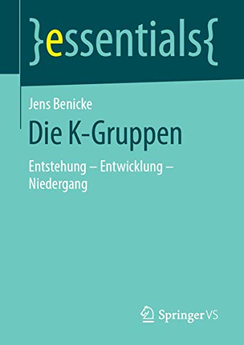 Die K-Gruppen: Entstehung – Entwicklung - Niedergang (essentials) von Springer VS