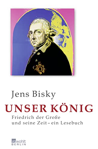 Unser König: Friedrich der Große und seine Zeit – Ein Lesebuch Unser König: Friedrich der Große und seine Zeit – Ein Lesebuch