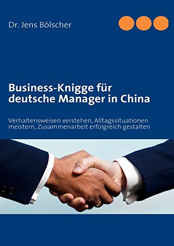 Business-Knigge für deutsche Manager in China: Verhaltensweisen verstehen, Alltagssituationen meistern, Zusammenarbeit erfolgreich gestalten von Books on Demand GmbH
