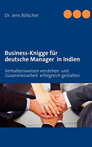 Business-Knigge für deutsche Manager in Indien: Verhaltensweisen verstehen und Zusammenarbeit erfolgreich gestalten
