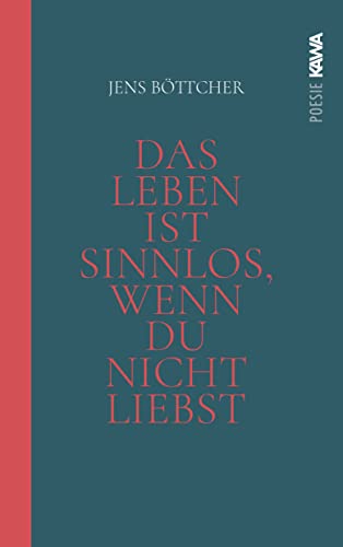 Das Leben ist sinnlos, wenn du nicht liebst - Eine poetische Hymne auf das Wunder des Seins von Kampenwand Verlag