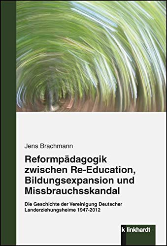 Reformpädagogik zwischen Re-Education, Bildungsexpansion und Missbrauchsskandal: Die Geschichte der Vereinigung Deutscher Landerziehungsheime 1947-2012 von Klinkhardt, Julius
