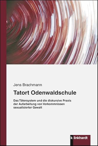 Tatort Odenwaldschule: Das Tätersystem und die diskursive Praxis der Aufarbeitung von Vorkommnissen sexualisierter Gewalt von Klinkhardt, Julius