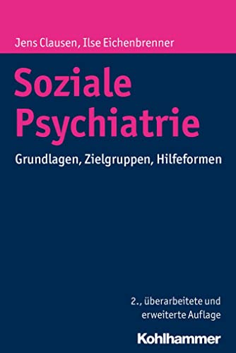 Soziale Psychiatrie: Grundlagen, Zielgruppen, Hilfeformen von Kohlhammer W.