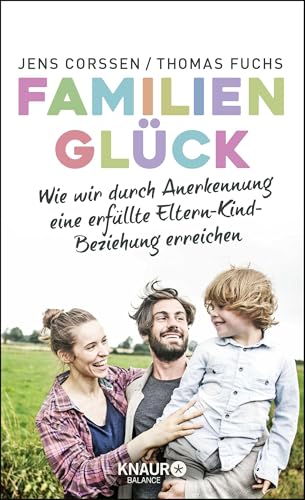Familienglück: Wie wir durch Anerkennung eine erfüllte Eltern-Kind-Beziehung erreichen Familienglück: Wie wir durch Anerkennung eine erfüllte Eltern-Kind-Beziehung erreichen