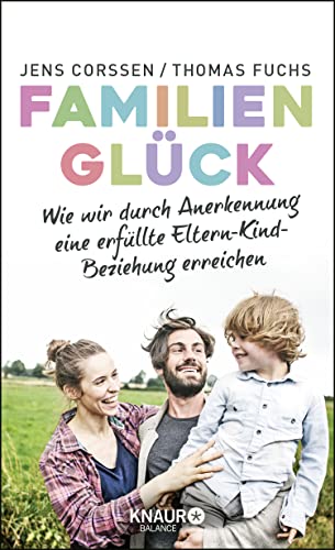 Familienglück: Wie wir durch Anerkennung eine erfüllte Eltern-Kind-Beziehung erreichen Familienglück: Wie wir durch Anerkennung eine erfüllte Eltern-Kind-Beziehung erreichen