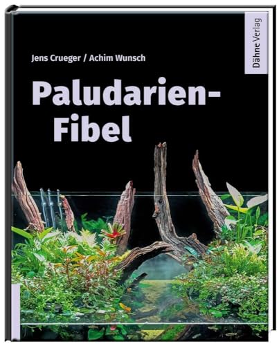 Paludarien-Fibel: Exotische Welten im Glas von Daehne Verlag