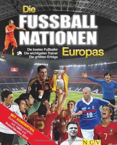 Die Fußballnationen Europas: Die besten Fußballer - Die wichtigsten Trainer - Die größten Erfolge