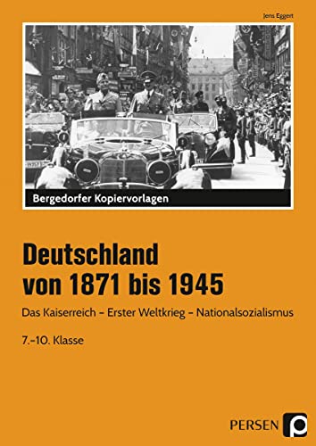 Deutschland von 1871 bis 1945: Das Kaiserreich - Erster Weltkrieg - Nationalsozialismus (7. bis 10. Klasse): Das Kaiserreich - Weimarer Republik - Nationalsozialismus