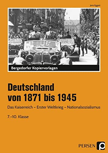 Deutschland von 1871 bis 1945: Das Kaiserreich - Erster Weltkrieg - Nationalsozialismus (7. bis 10. Klasse): Das Kaiserreich - Weimarer Republik - Nationalsozialismus von Persen Verlag i.d. AAP