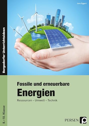 Fossile und erneuerbare Energien: Ressourcen - Umwelt - Technik (8. bis 10. Klasse)