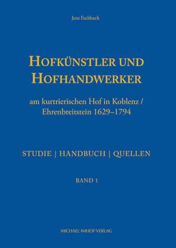 Hofkünstler und Hofhandwerker am kurtrierischen Hof in Koblenz / Ehrenbreitstein 1629-1794: Studie, Handbuch, Quellen: Band 1 und 2 (artifex)