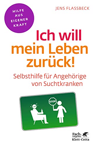 Ich will mein Leben zurück! (Fachratgeber Klett-Cotta): Selbsthilfe für Angehörige von Suchtkranken (Fachratgeber Klett-Cotta: Hilfe aus eigener Kraft) von Klett-Cotta Verlag