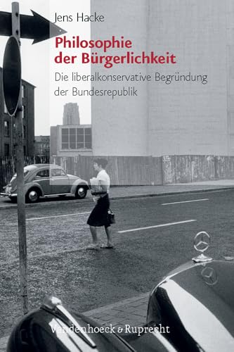 Philosophie der Bürgerlichkeit. Die liberalkonservative Begründung der Bundesrepublik (Bürgertum Neue Folge: Studien zur Zivilgesellschaft, Band 3) von Vandenhoeck + Ruprecht